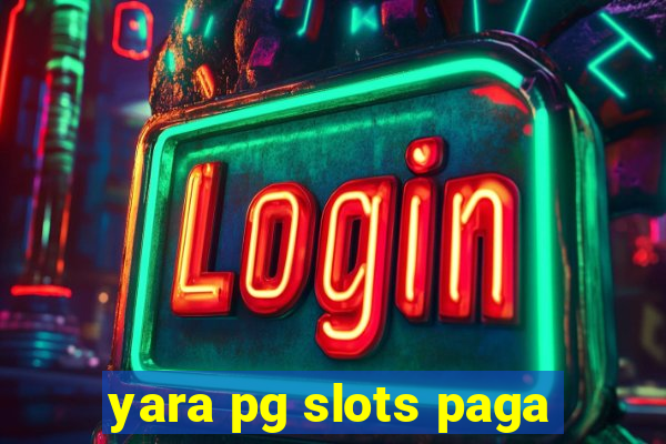 yara pg slots paga